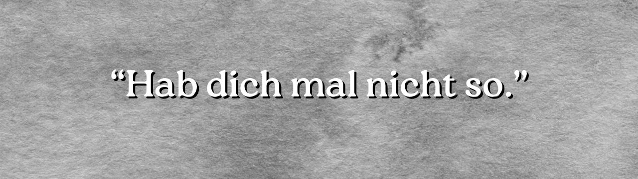 schriftzug hab dich mal nicht so grau